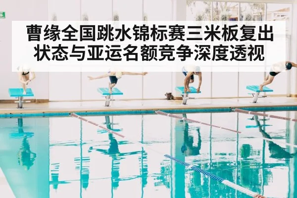 曹缘全国跳水锦标赛三米板复出状态与亚运名额竞争深度透视