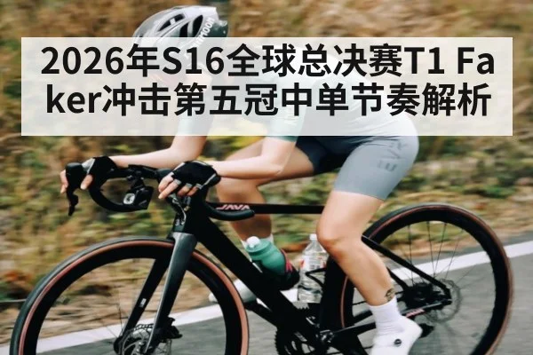 2026年S16全球总决赛T1 Faker冲击第五冠中单节奏解析
